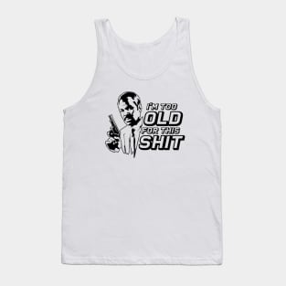 INSPIRED BY LETHAL WEAPON I'M TOO OLD FOR THIS shit Tank Top